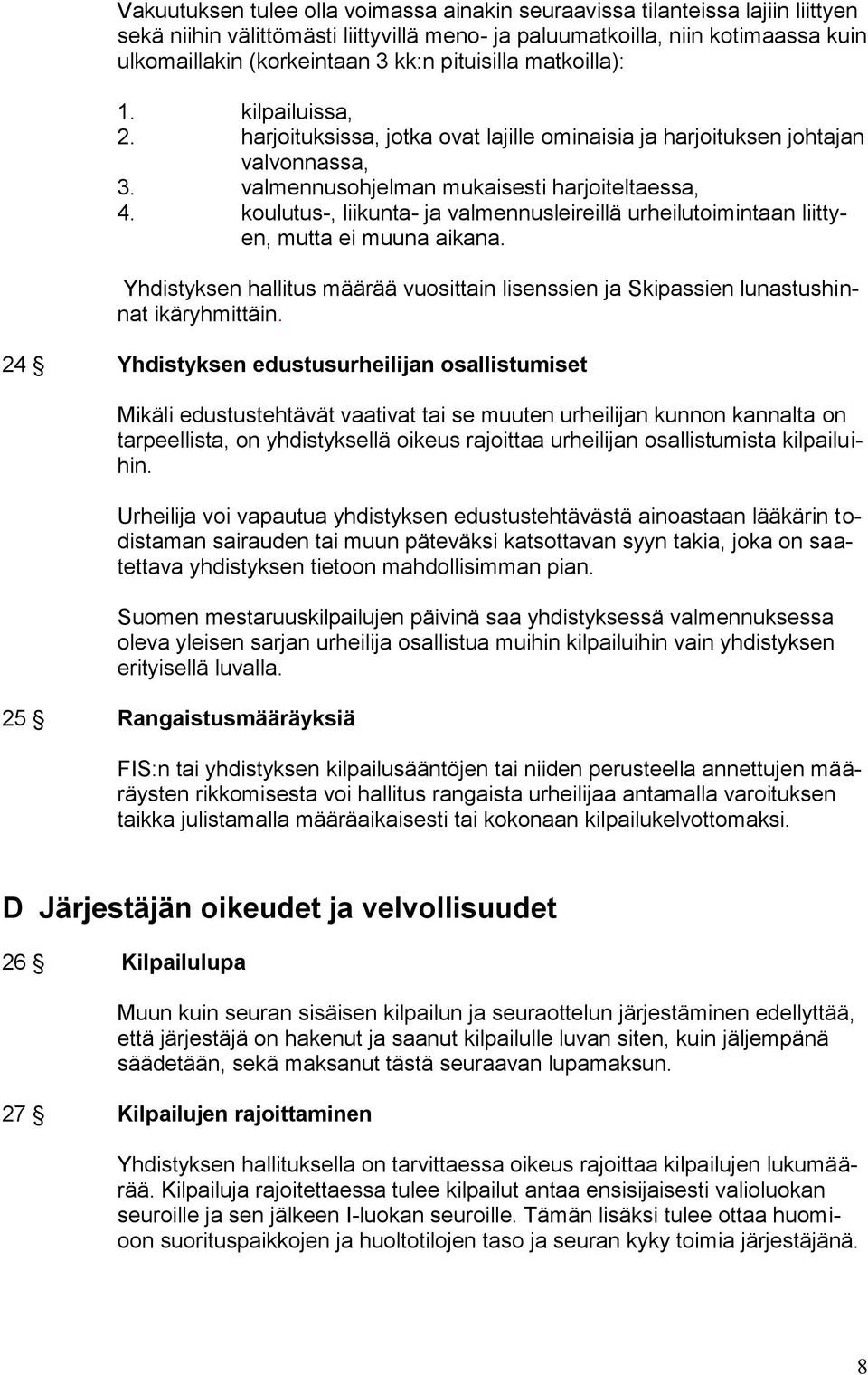 koulutus-, liikunta- ja valmennusleireillä urheilutoimintaan liittyen, mutta ei muuna aikana. Yhdistyksen hallitus määrää vuosittain lisenssien ja Skipassien lunastushinnat ikäryhmittäin.