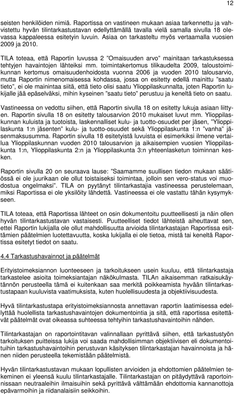 Asiaa on tarkasteltu myös vertaamalla vuosien 2009 ja 2010. TILA toteaa, että Raportin luvussa 2 Omaisuuden arvo mainitaan tarkastuksessa tehtyjen havaintojen lähteiksi mm.