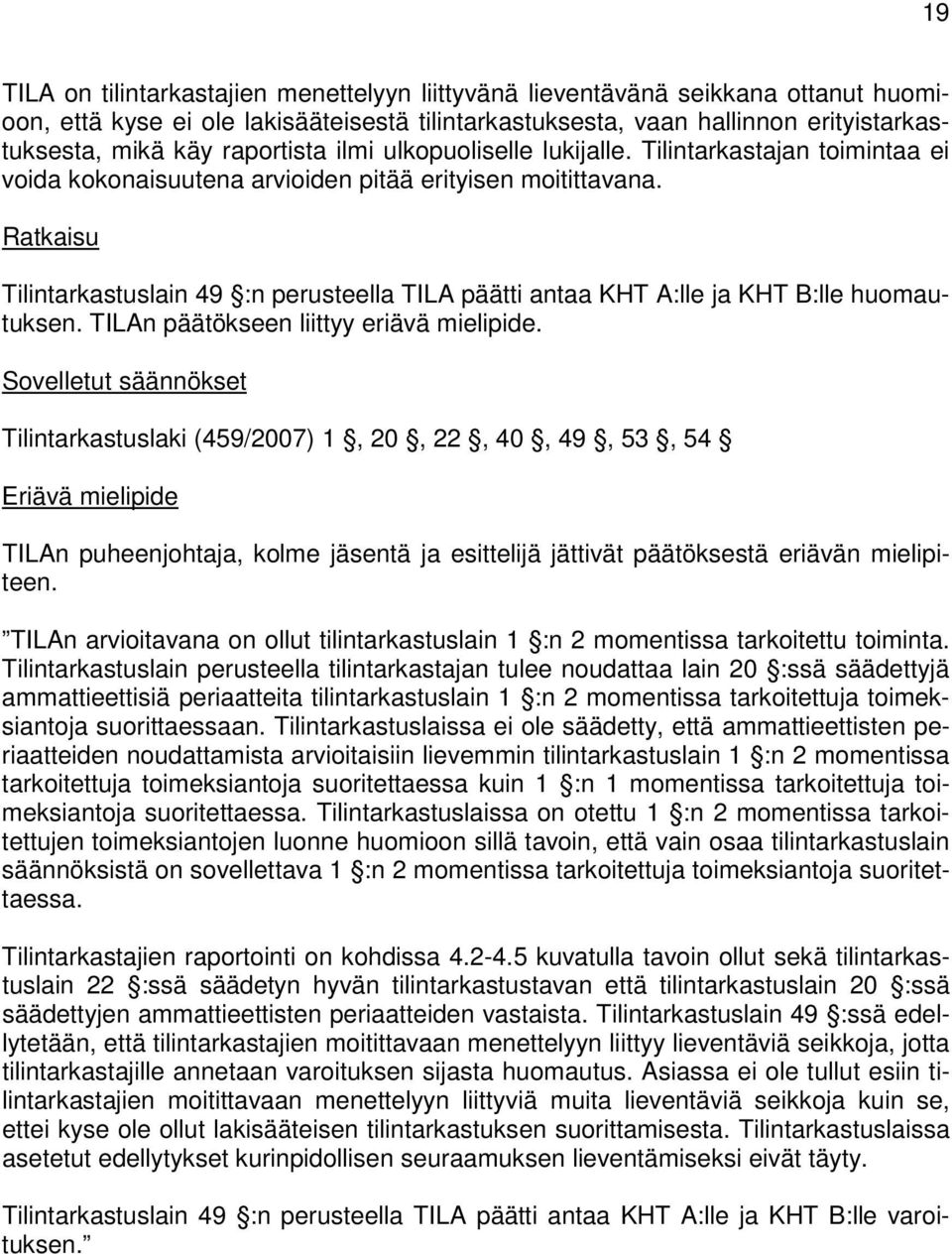 Ratkaisu Tilintarkastuslain 49 :n perusteella TILA päätti antaa KHT A:lle ja KHT B:lle huomautuksen. TILAn päätökseen liittyy eriävä mielipide.