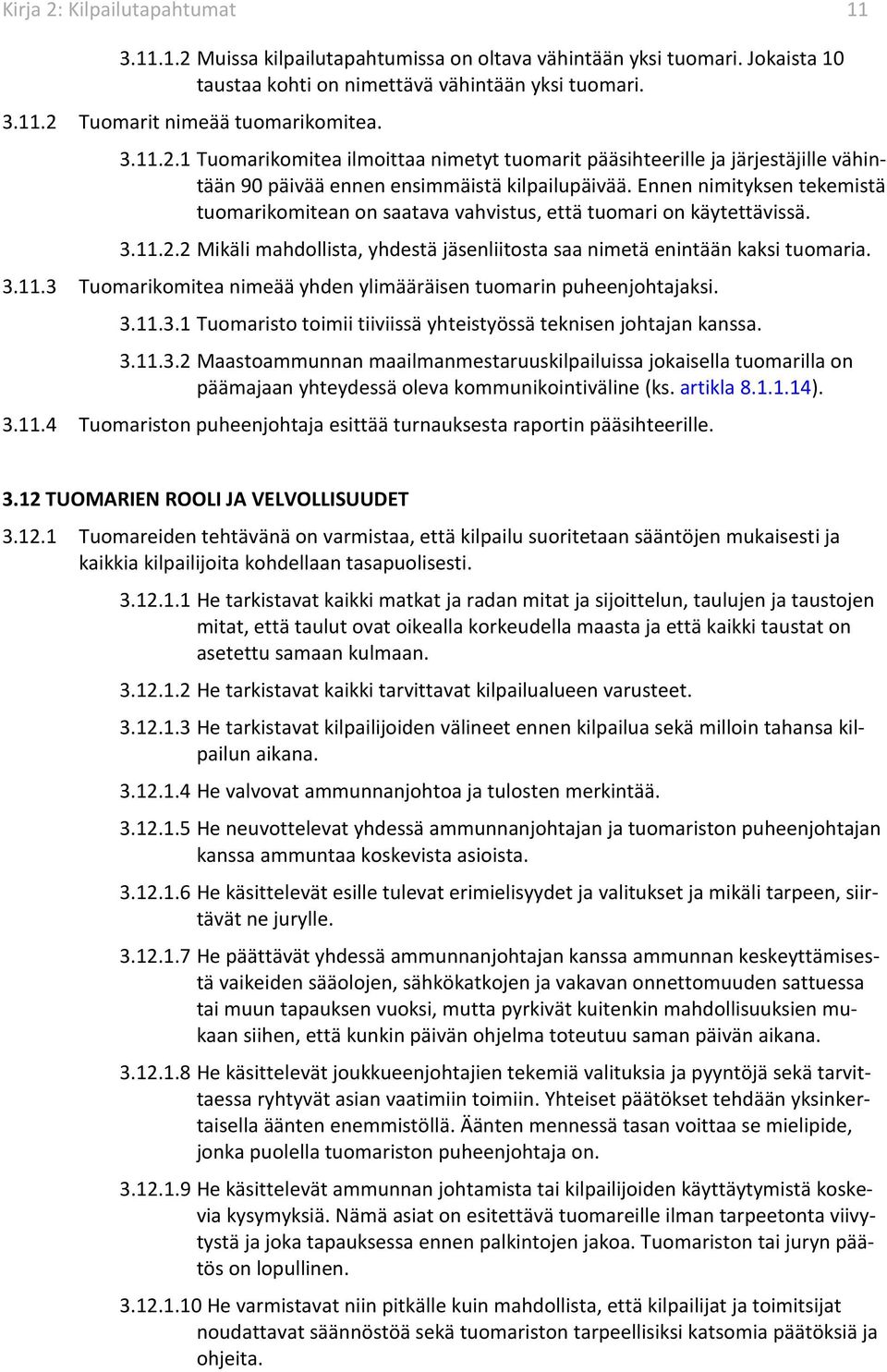 Ennen nimityksen tekemistä tuomarikomitean on saatava vahvistus, että tuomari on käytettävissä. 3.11.2.2 Mikäli mahdollista, yhdestä jäsenliitosta saa nimetä enintään kaksi tuomaria. 3.11.3 Tuomarikomitea nimeää yhden ylimääräisen tuomarin puheenjohtajaksi.