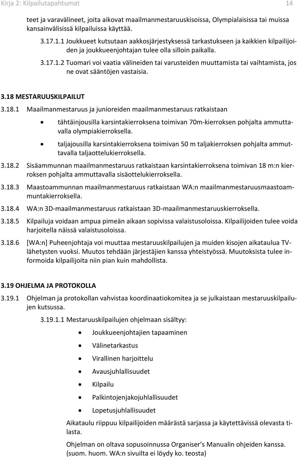 MESTARUUSKILPAILUT 3.18.1 Maailmanmestaruus ja junioreiden maailmanmestaruus ratkaistaan tähtäinjousilla karsintakierroksena toimivan 70m-kierroksen pohjalta ammuttavalla olympiakierroksella.