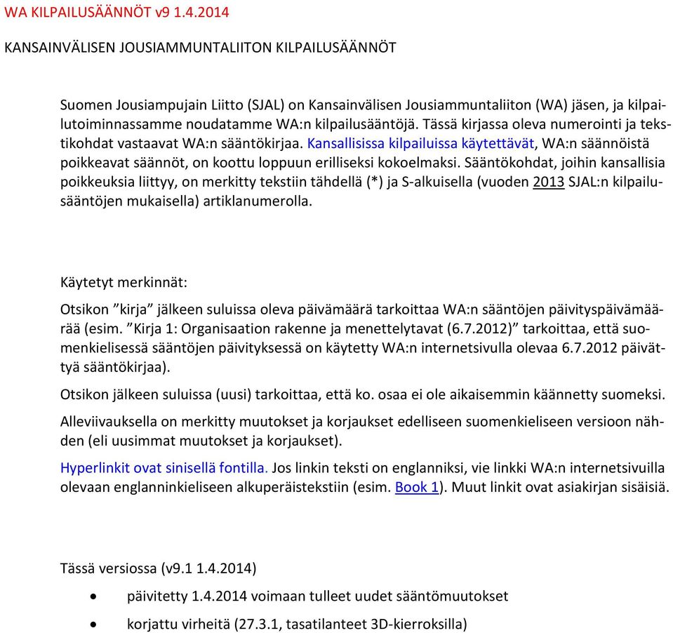 Tässä kirjassa oleva numerointi ja tekstikohdat vastaavat WA:n sääntökirjaa. Kansallisissa kilpailuissa käytettävät, WA:n säännöistä poikkeavat säännöt, on koottu loppuun erilliseksi kokoelmaksi.