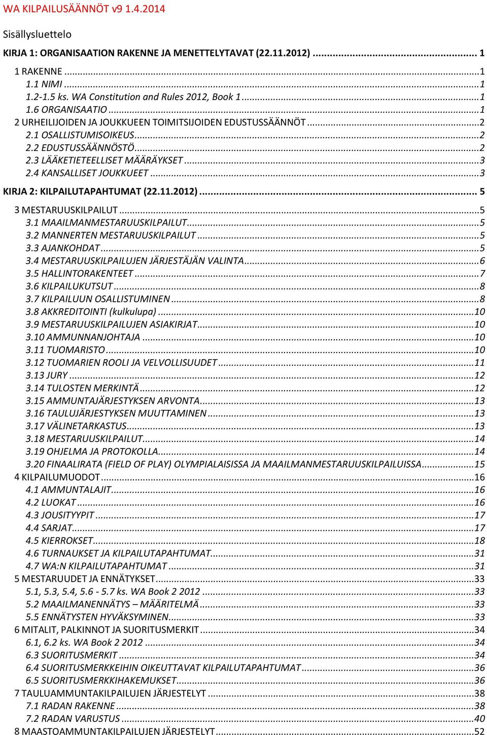 .. 3 KIRJA 2: KILPAILUTAPAHTUMAT (22.11.2012)... 5 3 MESTARUUSKILPAILUT... 5 3.1 MAAILMANMESTARUUSKILPAILUT... 5 3.2 MANNERTEN MESTARUUSKILPAILUT... 5 3.3 AJANKOHDAT... 5 3.4 MESTARUUSKILPAILUJEN JÄRJESTÄJÄN VALINTA.