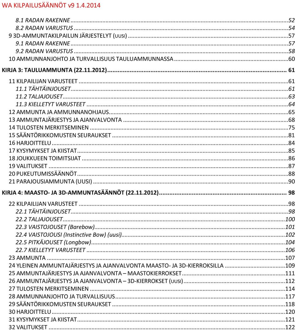 .. 65 13 AMMUNTAJÄRJESTYS JA AJANVALVONTA... 68 14 TULOSTEN MERKITSEMINEN... 75 15 SÄÄNTÖRIKKOMUSTEN SEURAUKSET... 81 16 HARJOITTELU... 84 17 KYSYMYKSET JA KIISTAT... 85 18 JOUKKUEEN TOIMITSIJAT.