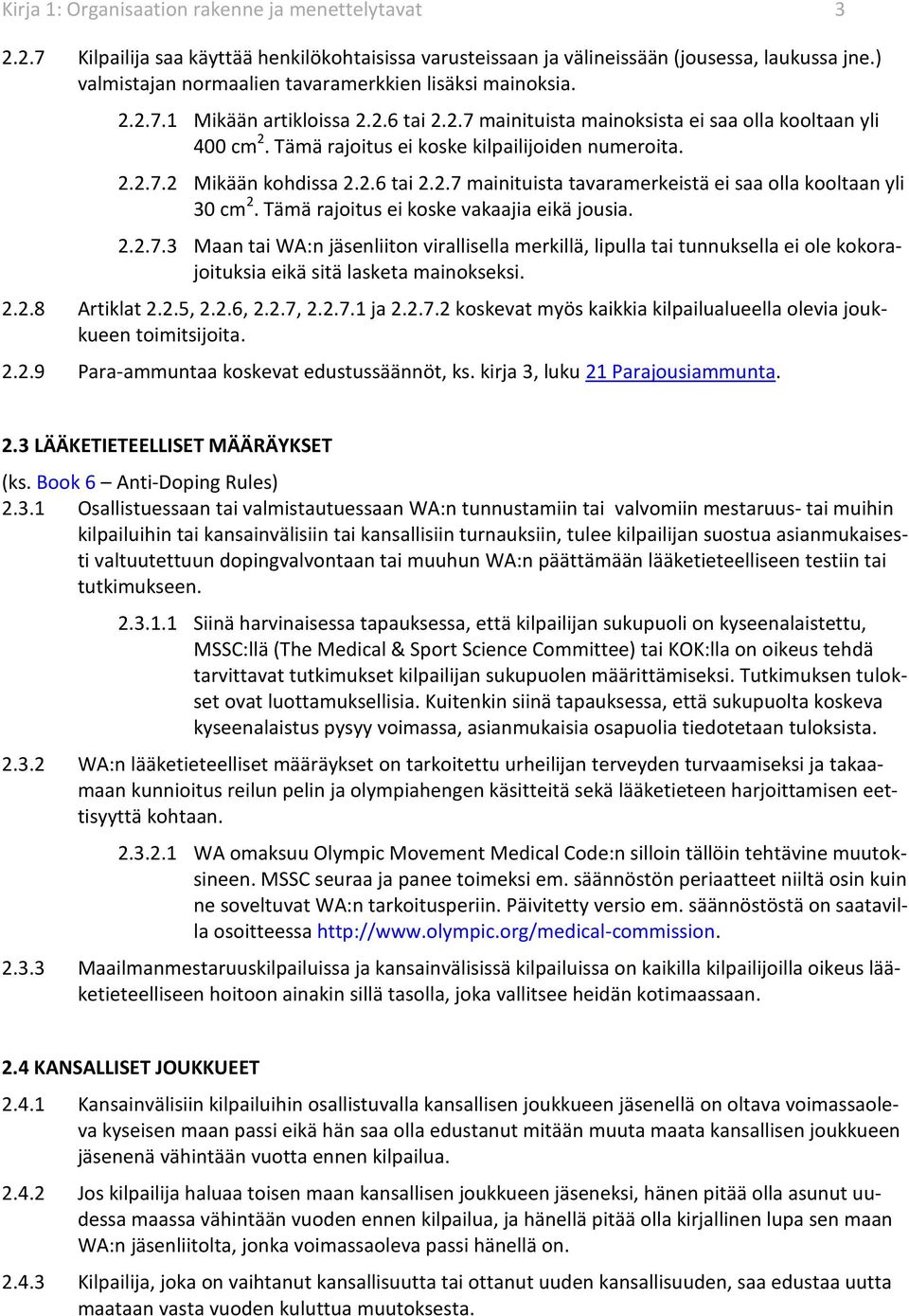 Tämä rajoitus ei koske kilpailijoiden numeroita. 2.2.7.2 Mikään kohdissa 2.2.6 tai 2.2.7 mainituista tavaramerkeistä ei saa olla kooltaan yli 30 cm 2. Tämä rajoitus ei koske vakaajia eikä jousia. 2.2.7.3 Maan tai WA:n jäsenliiton virallisella merkillä, lipulla tai tunnuksella ei ole kokorajoituksia eikä sitä lasketa mainokseksi.