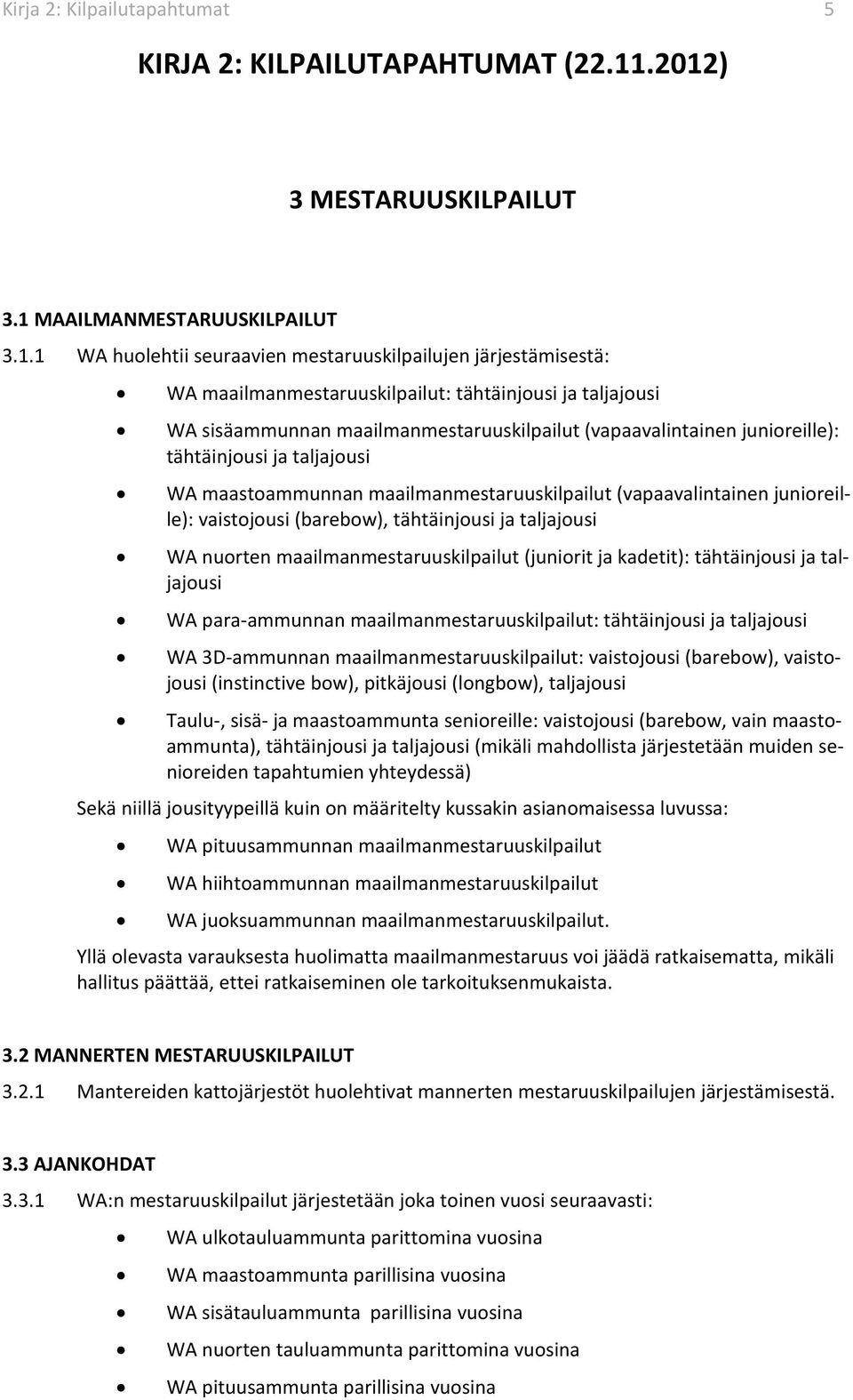 sisäammunnan maailmanmestaruuskilpailut (vapaavalintainen junioreille): tähtäinjousi ja taljajousi WA maastoammunnan maailmanmestaruuskilpailut (vapaavalintainen junioreille): vaistojousi (barebow),