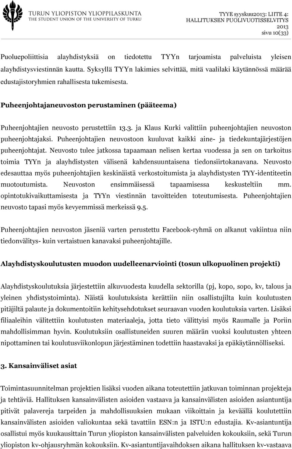 Puheenjohtajaneuvoston perustaminen (pääteema) Puheenjohtajien neuvosto perustettiin 13.3. ja Klaus Kurki valittiin puheenjohtajien neuvoston puheenjohtajaksi.