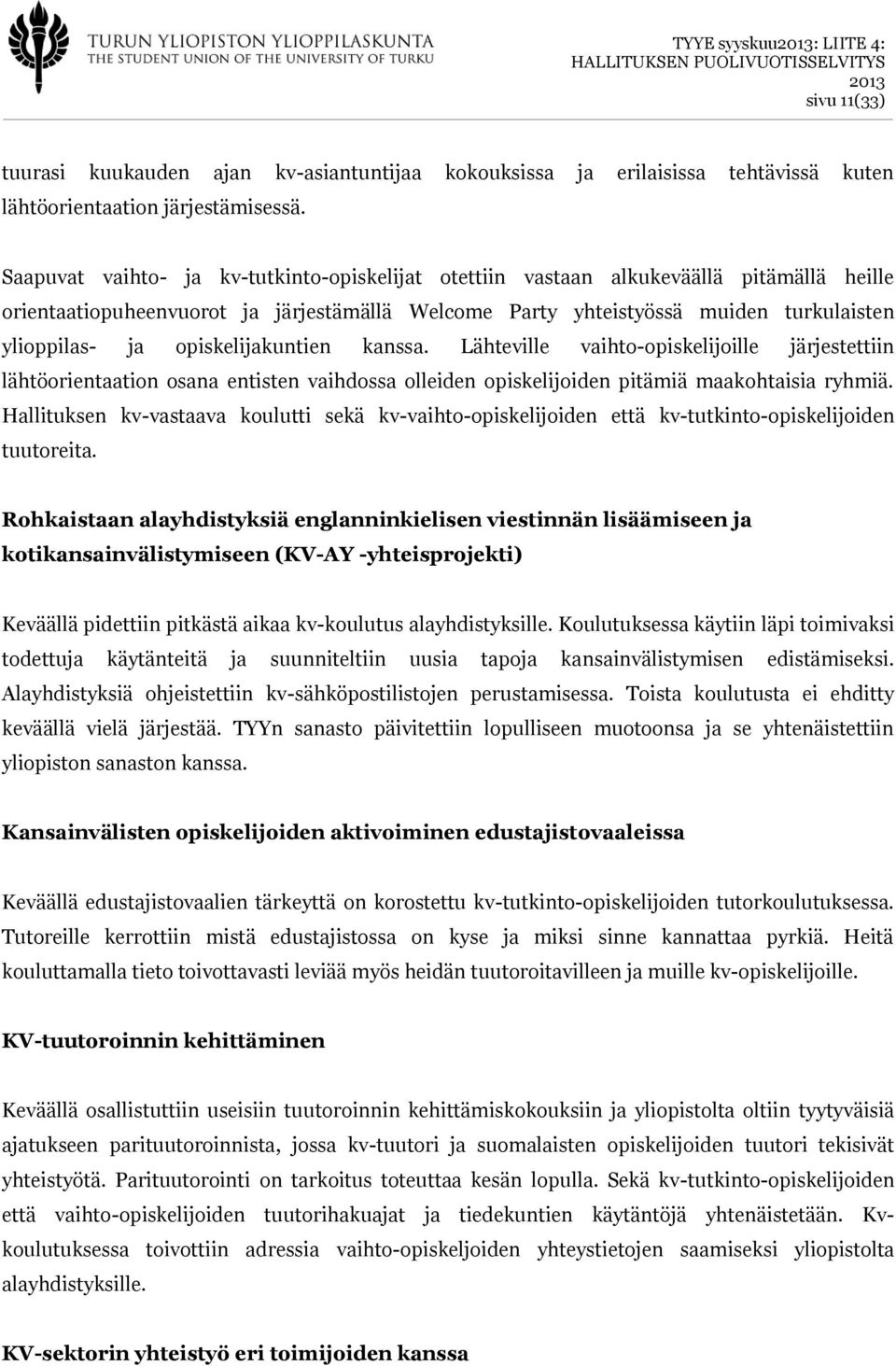 opiskelijakuntien kanssa. Lähteville vaihto-opiskelijoille järjestettiin lähtöorientaation osana entisten vaihdossa olleiden opiskelijoiden pitämiä maakohtaisia ryhmiä.