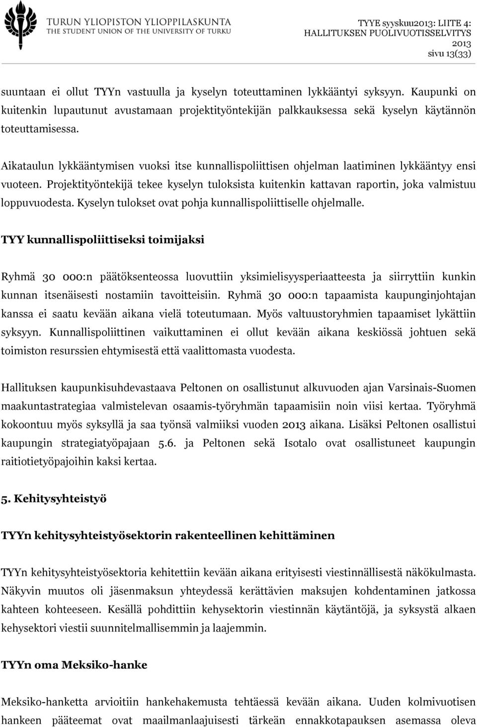 Aikataulun lykkääntymisen vuoksi itse kunnallispoliittisen ohjelman laatiminen lykkääntyy ensi vuoteen.