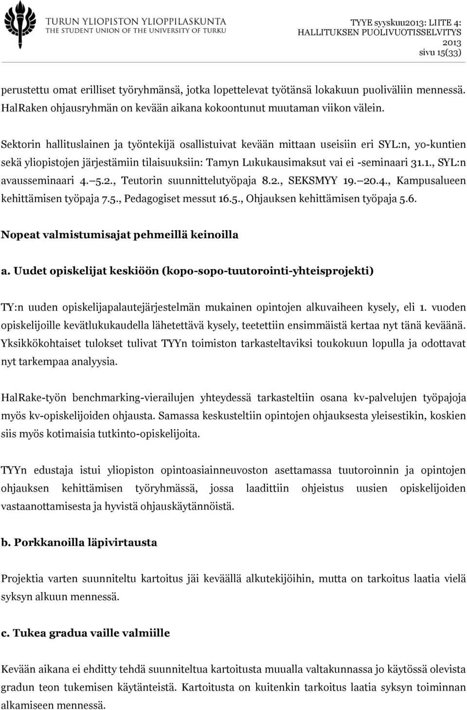 1., SYL:n avausseminaari 4. 5.2., Teutorin suunnittelutyöpaja 8.2., SEKSMYY 19. 20.4., Kampusalueen kehittämisen työpaja 7.5., Pedagogiset messut 16.5., Ohjauksen kehittämisen työpaja 5.6. Nopeat valmistumisajat pehmeillä keinoilla a.