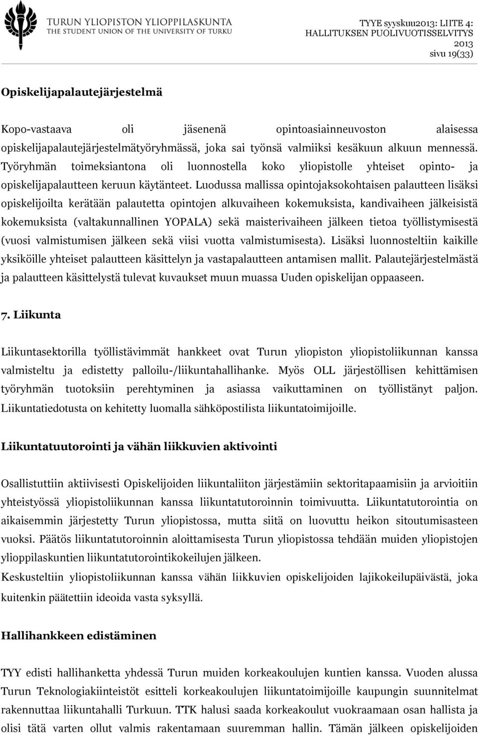 Luodussa mallissa opintojaksokohtaisen palautteen lisäksi opiskelijoilta kerätään palautetta opintojen alkuvaiheen kokemuksista, kandivaiheen jälkeisistä kokemuksista (valtakunnallinen YOPALA) sekä