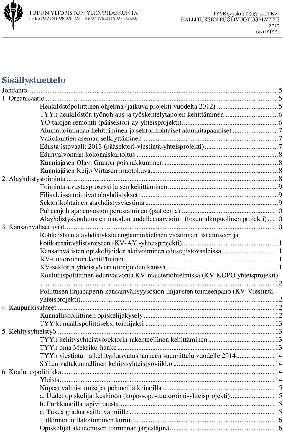 .. 7 Edustajistovaalit (pääsektori-viestintä-yhteisprojekti)... 7 Edunvalvonnan kokonaiskartoitus... 8 Kunniajäsen Olavi Granön poisnukkuminen... 8 Kunniajäsen Keijo Virtasen muotokuva... 8 2.