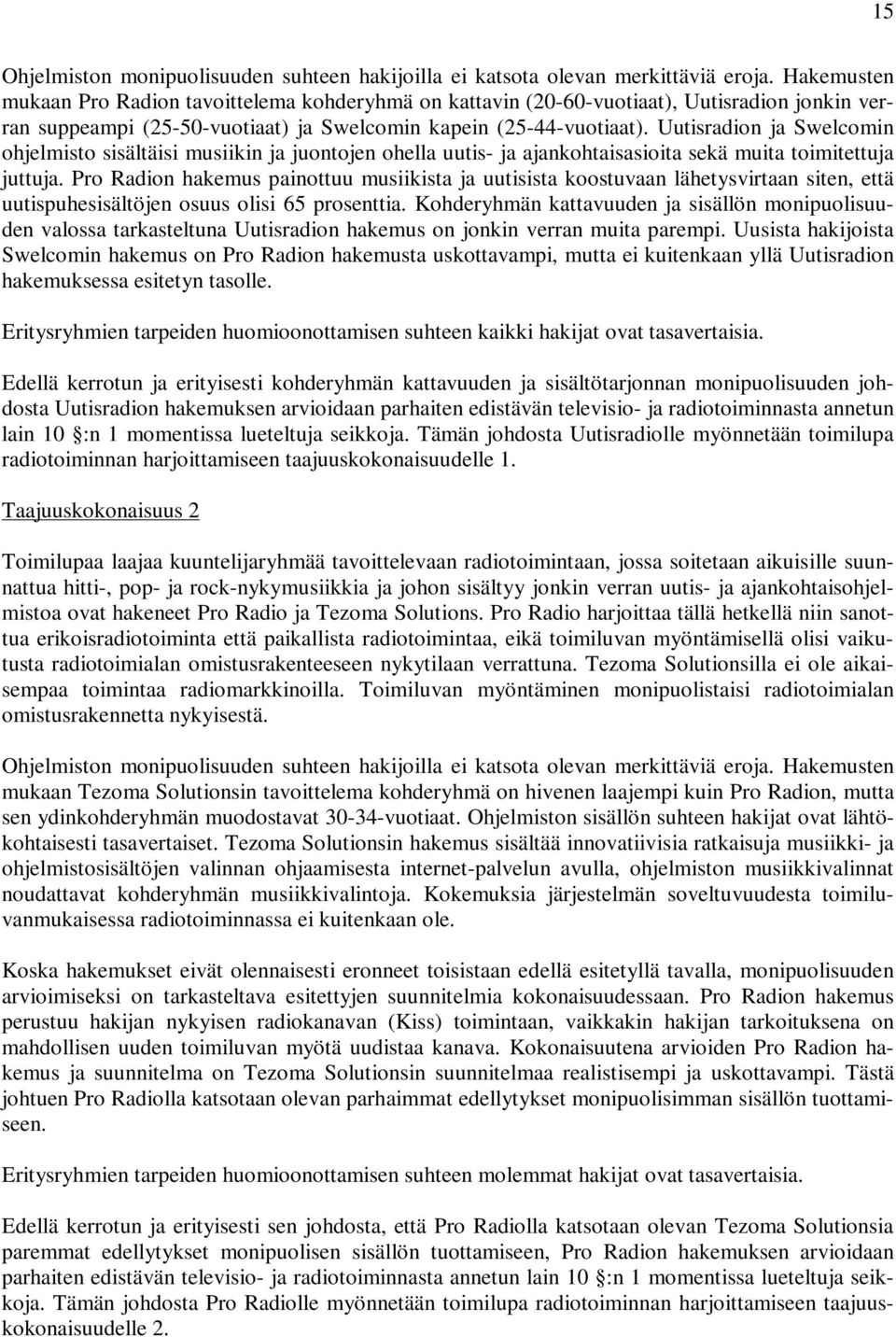 Uutisradion ja Swelcomin ohjelmisto sisältäisi musiikin ja juontojen ohella uutis- ja ajankohtaisasioita sekä muita toimitettuja juttuja.