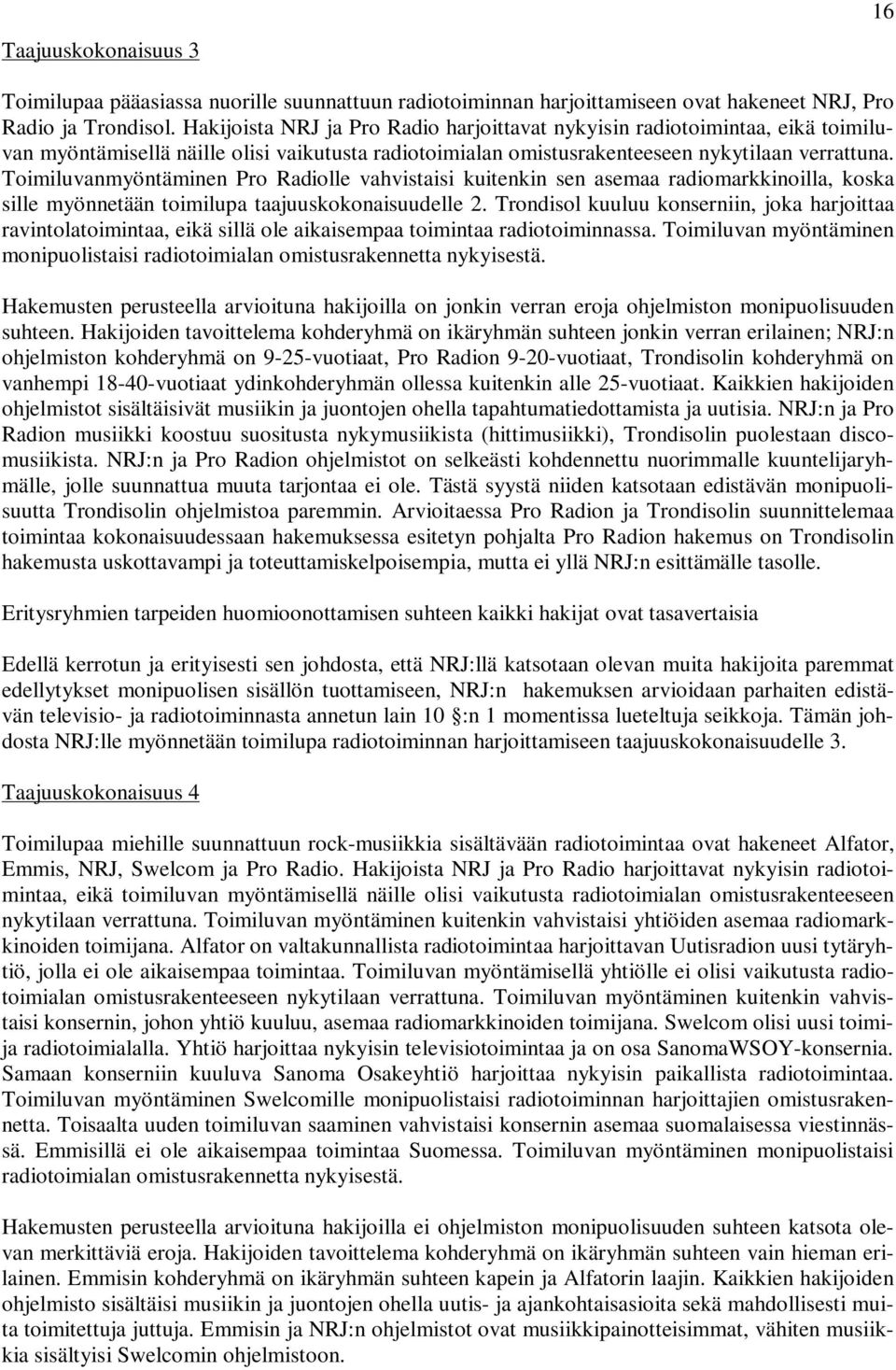 Toimiluvanmyöntäminen Pro Radiolle vahvistaisi kuitenkin sen asemaa radiomarkkinoilla, koska sille myönnetään toimilupa taajuuskokonaisuudelle 2.