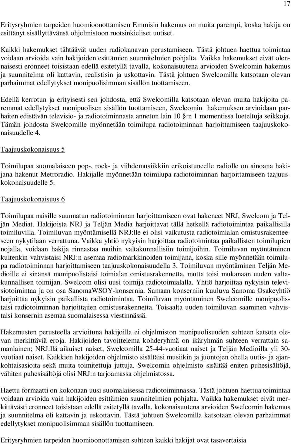 Vaikka hakemukset eivät olennaisesti eronneet toisistaan edellä esitetyllä tavalla, kokonaisuutena arvioiden Swelcomin hakemus ja suunnitelma oli kattavin, realistisin ja uskottavin.