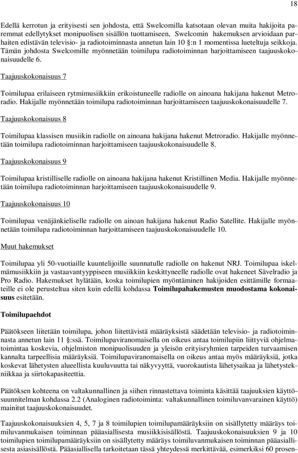 Taajuuskokonaisuus 7 Toimilupaa erilaiseen rytmimusiikkiin erikoistuneelle radiolle on ainoana hakijana hakenut Metroradio.