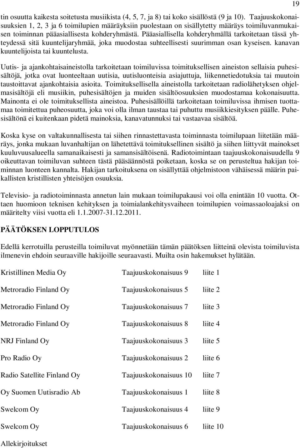 Pääasiallisella kohderyhmällä tarkoitetaan tässä yhteydessä sitä kuuntelijaryhmää, joka muodostaa suhteellisesti suurimman osan kyseisen. kanavan kuuntelijoista tai kuuntelusta.