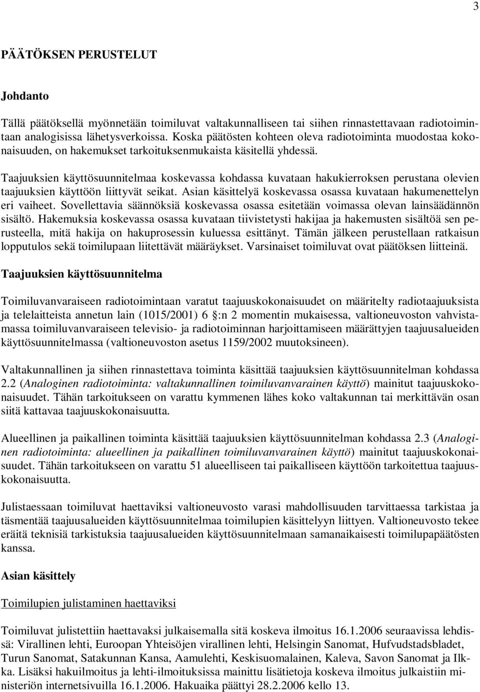 Taajuuksien käyttösuunnitelmaa koskevassa kohdassa kuvataan hakukierroksen perustana olevien taajuuksien käyttöön liittyvät seikat.