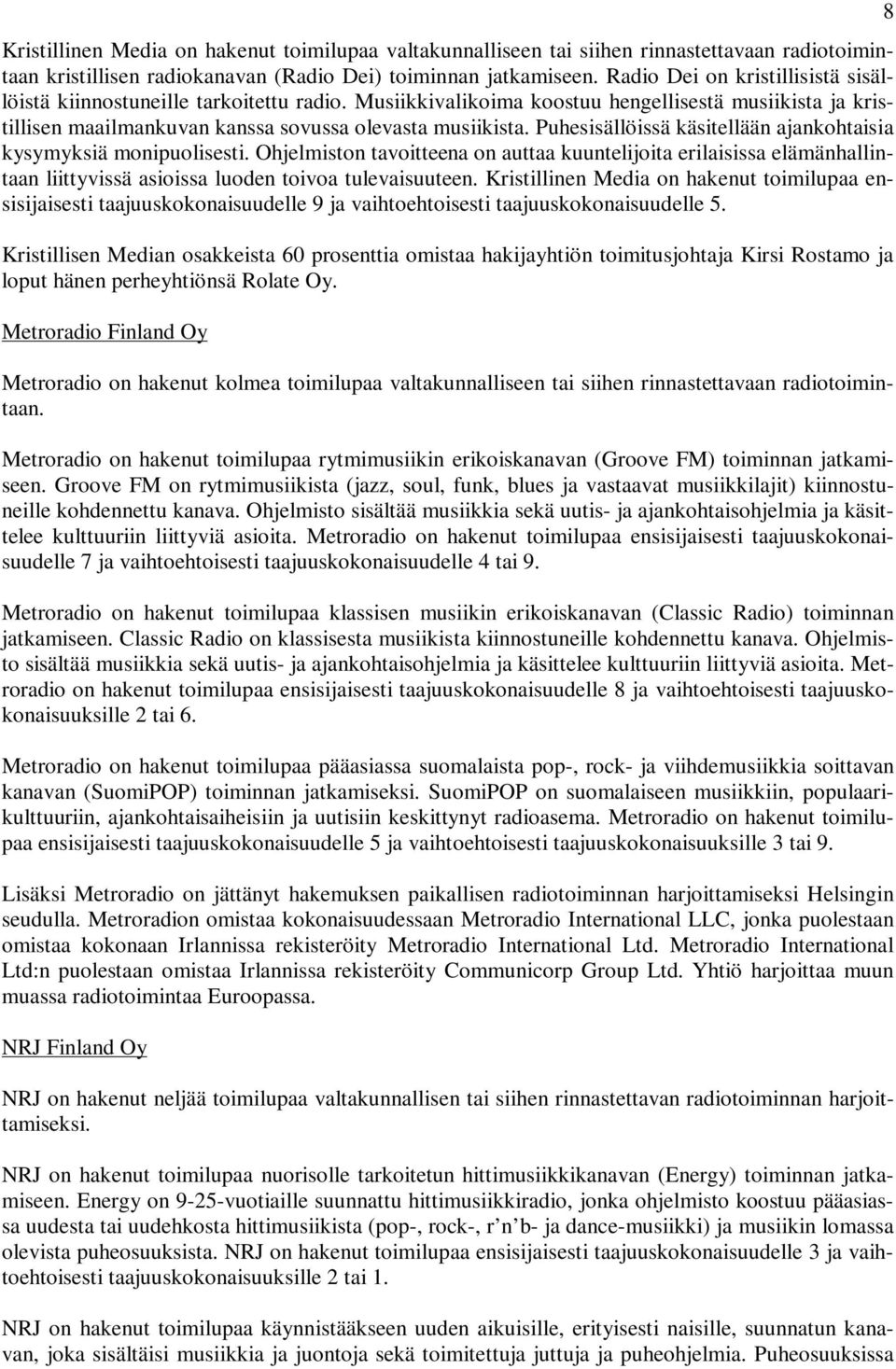 Puhesisällöissä käsitellään ajankohtaisia kysymyksiä monipuolisesti. Ohjelmiston tavoitteena on auttaa kuuntelijoita erilaisissa elämänhallintaan liittyvissä asioissa luoden toivoa tulevaisuuteen.