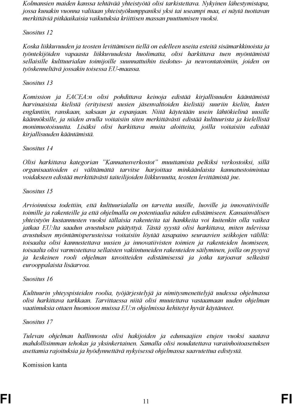 Suositus 12 Koska liikkuvuuden ja teosten levittämisen tiellä on edelleen useita esteitä sisämarkkinoista ja työntekijöiden vapaasta liikkuvuudesta huolimatta, olisi harkittava tuen myöntämistä