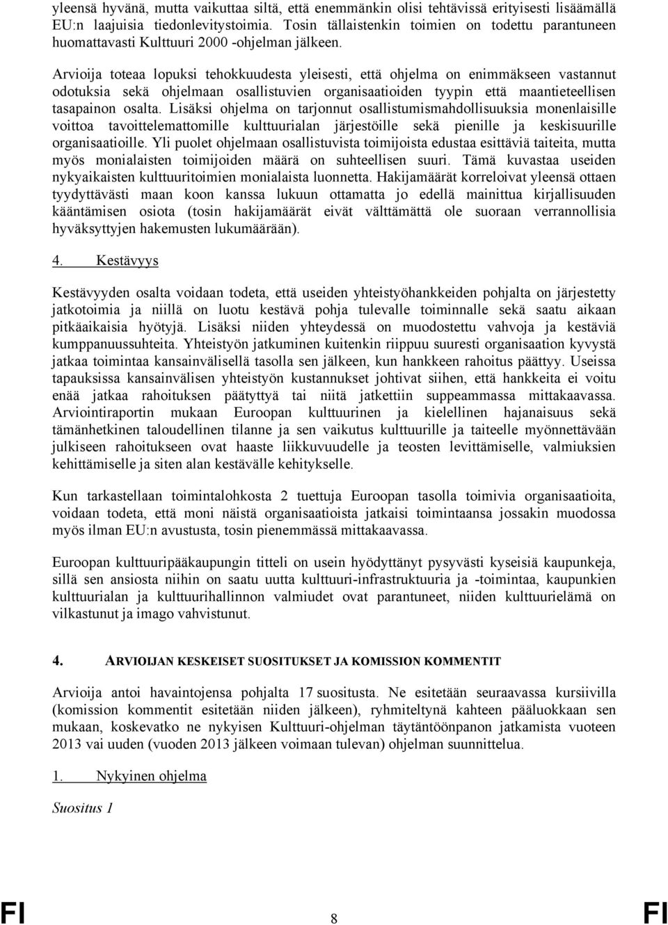 Arvioija toteaa lopuksi tehokkuudesta yleisesti, että ohjelma on enimmäkseen vastannut odotuksia sekä ohjelmaan osallistuvien organisaatioiden tyypin että maantieteellisen tasapainon osalta.