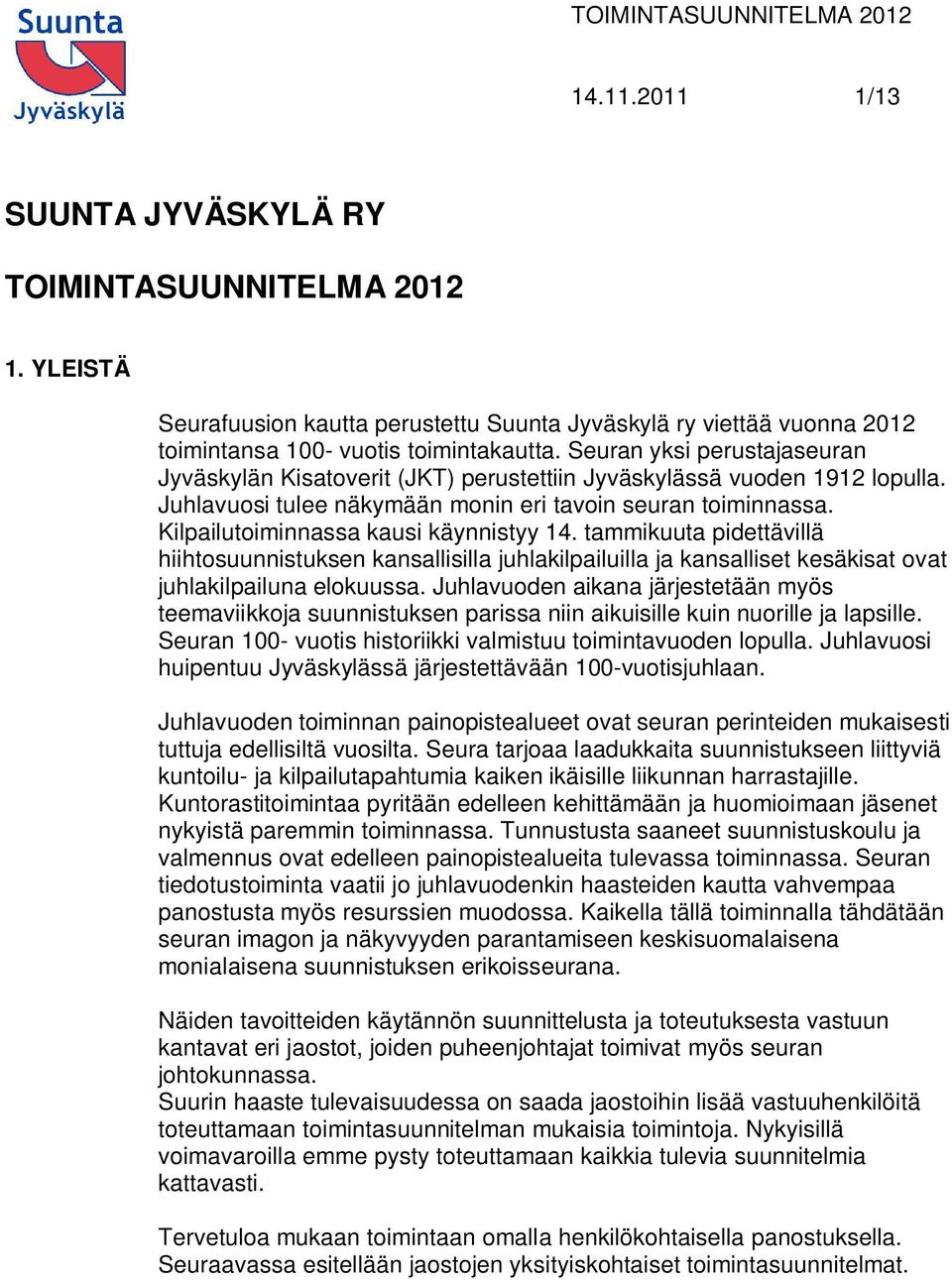 Kilpailutoiminnassa kausi käynnistyy 14. tammikuuta pidettävillä hiihtosuunnistuksen kansallisilla juhlakilpailuilla ja kansalliset kesäkisat ovat juhlakilpailuna elokuussa.