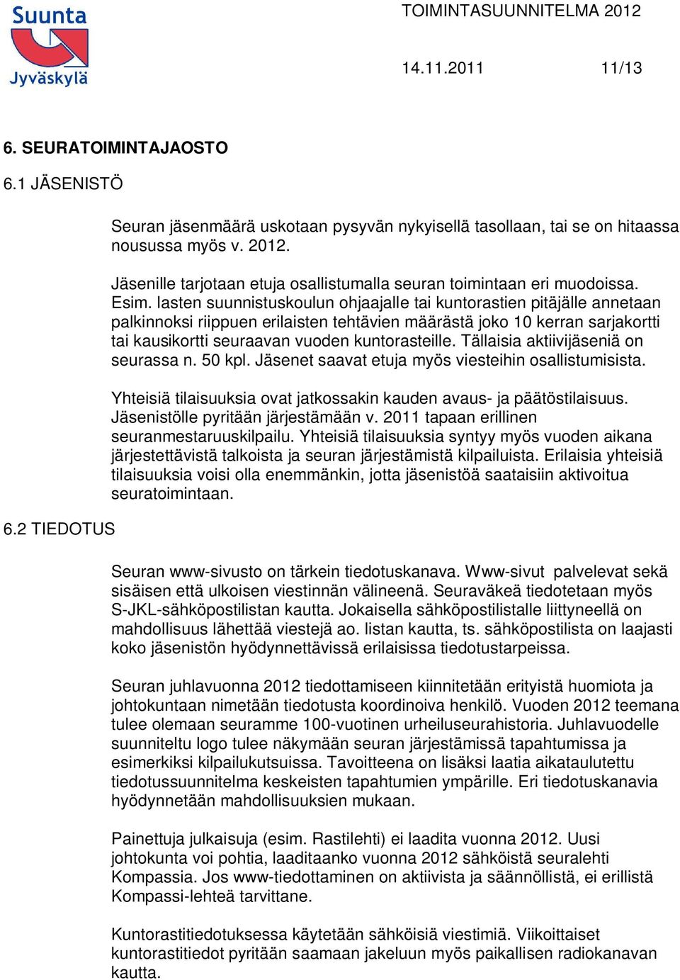 lasten suunnistuskoulun ohjaajalle tai kuntorastien pitäjälle annetaan palkinnoksi riippuen erilaisten tehtävien määrästä joko 10 kerran sarjakortti tai kausikortti seuraavan vuoden kuntorasteille.