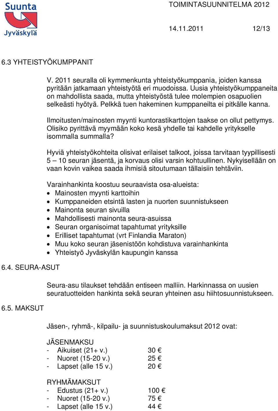Ilmoitusten/mainosten myynti kuntorastikarttojen taakse on ollut pettymys. Olisiko pyrittävä myymään koko kesä yhdelle tai kahdelle yritykselle isommalla summalla?