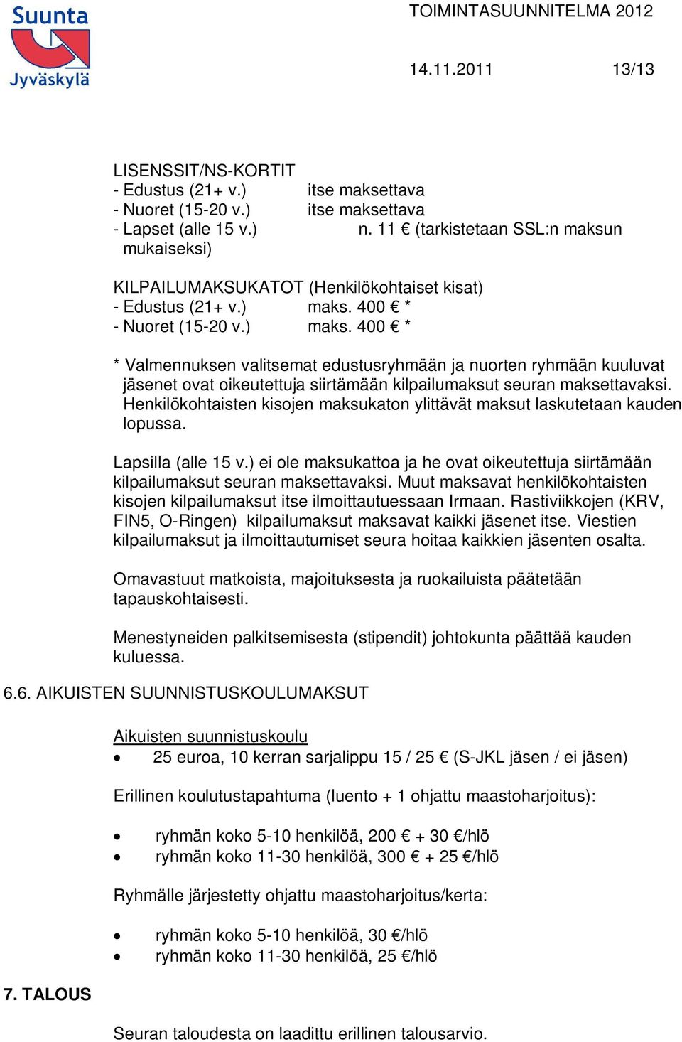 400 * - Nuoret (15-20 v.) maks. 400 * * Valmennuksen valitsemat edustusryhmään ja nuorten ryhmään kuuluvat jäsenet ovat oikeutettuja siirtämään kilpailumaksut seuran maksettavaksi.