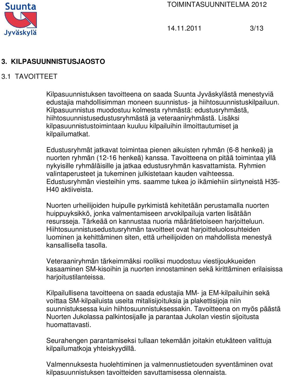 Kilpasuunnistus muodostuu kolmesta ryhmästä: edustusryhmästä, hiihtosuunnistusedustusryhmästä ja veteraaniryhmästä.