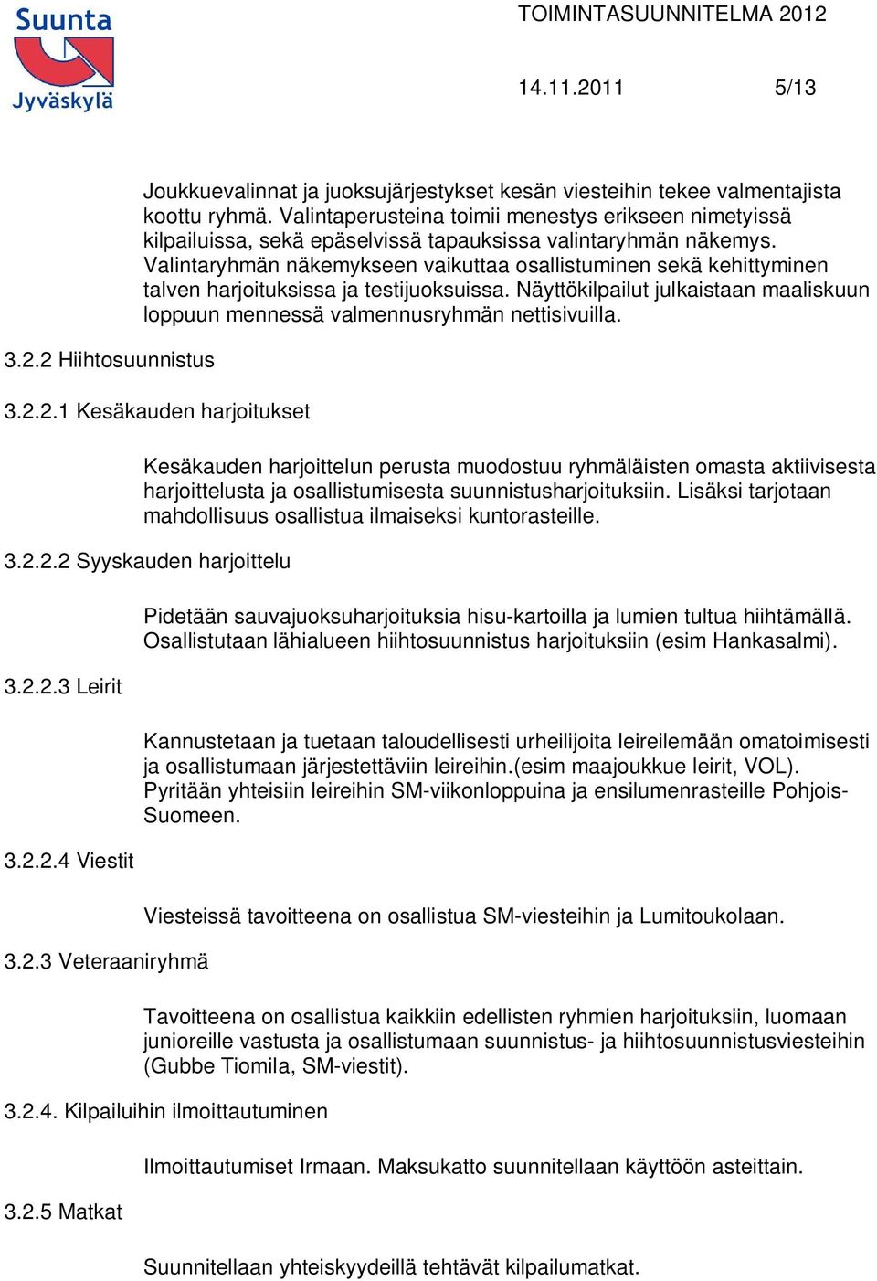 Valintaryhmän näkemykseen vaikuttaa osallistuminen sekä kehittyminen talven harjoituksissa ja testijuoksuissa. Näyttökilpailut julkaistaan maaliskuun loppuun mennessä valmennusryhmän nettisivuilla. 3.