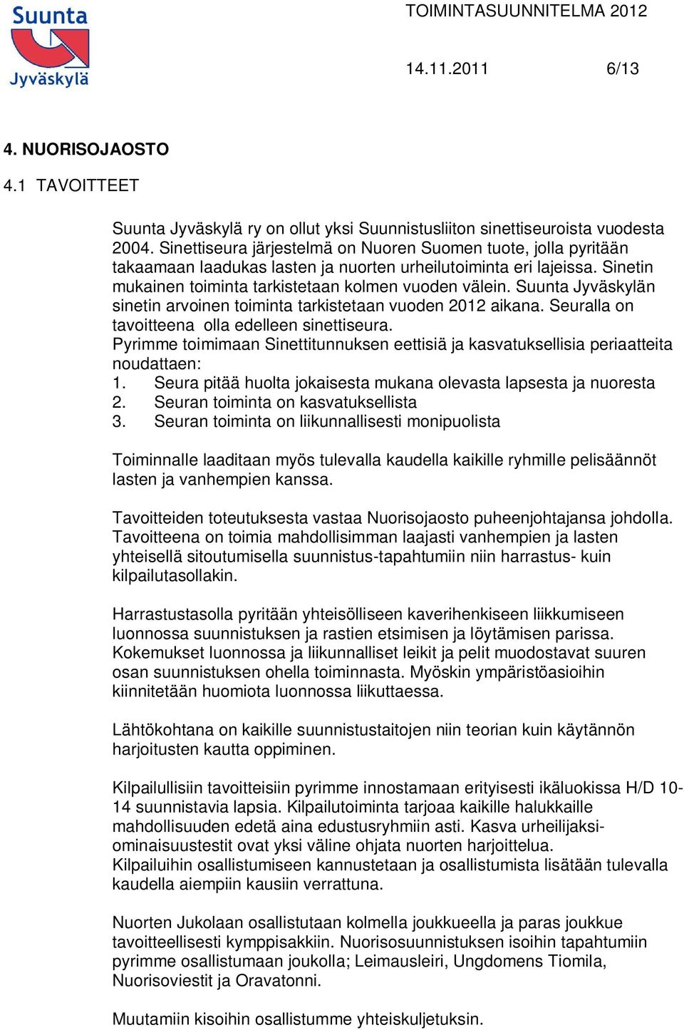 Suunta Jyväskylän sinetin arvoinen toiminta tarkistetaan vuoden 2012 aikana. Seuralla on tavoitteena olla edelleen sinettiseura.