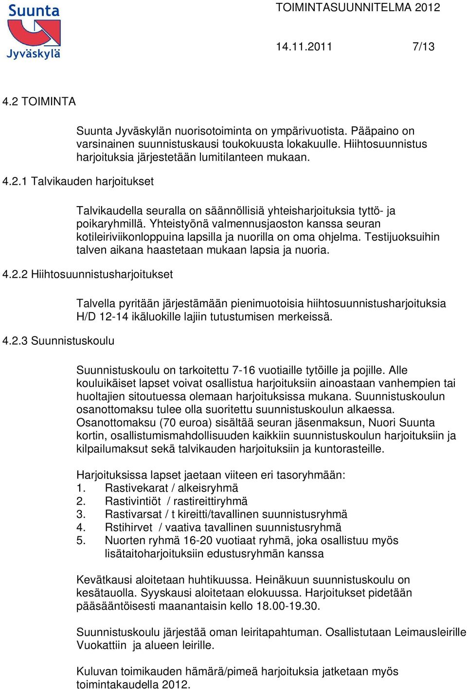 Yhteistyönä valmennusjaoston kanssa seuran kotileiriviikonloppuina lapsilla ja nuorilla on oma ohjelma. Testijuoksuihin talven aikana haastetaan mukaan lapsia ja nuoria. 4.2.