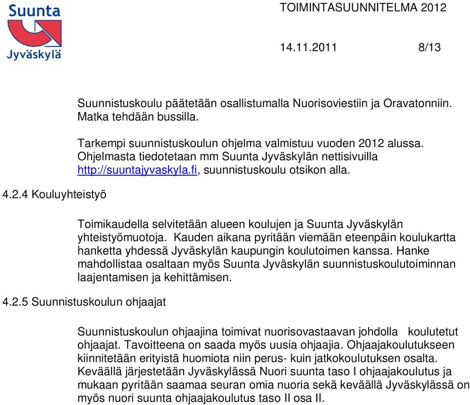 Kauden aikana pyritään viemään eteenpäin koulukartta hanketta yhdessä Jyväskylän kaupungin koulutoimen kanssa.
