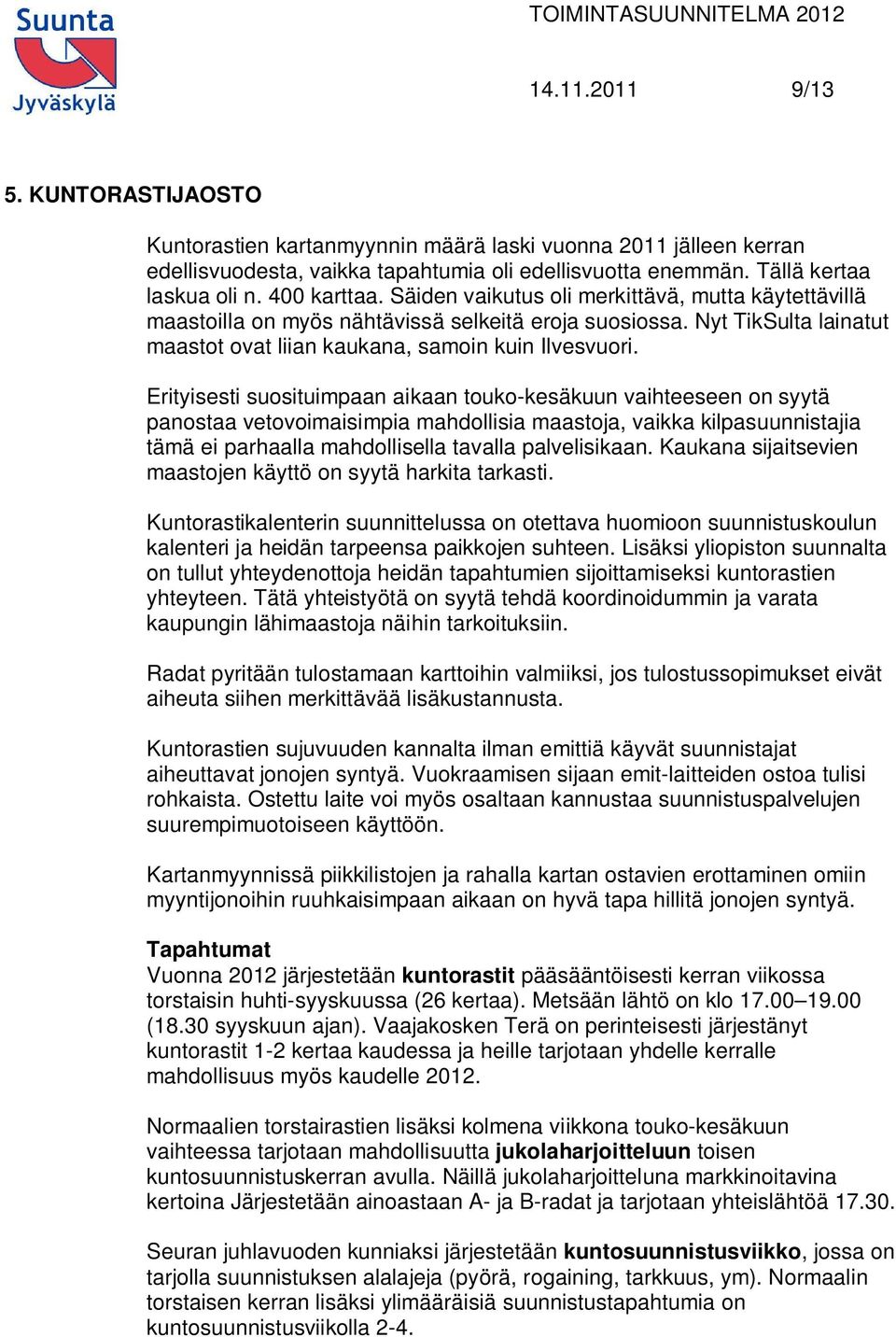 Erityisesti suosituimpaan aikaan touko-kesäkuun vaihteeseen on syytä panostaa vetovoimaisimpia mahdollisia maastoja, vaikka kilpasuunnistajia tämä ei parhaalla mahdollisella tavalla palvelisikaan.