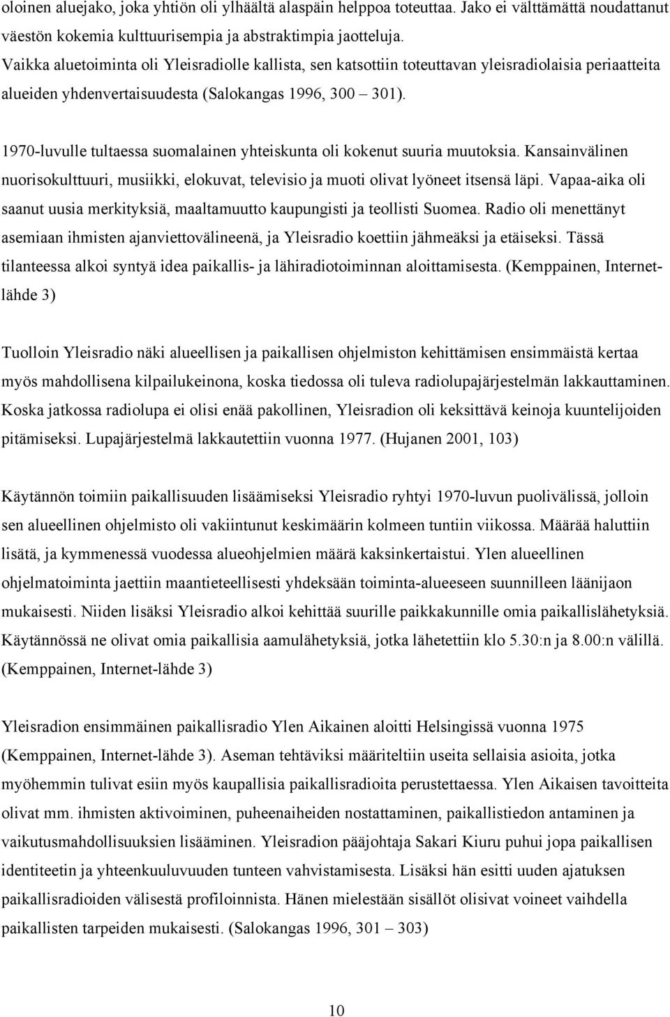 1970-luvulle tultaessa suomalainen yhteiskunta oli kokenut suuria muutoksia. Kansainvälinen nuorisokulttuuri, musiikki, elokuvat, televisio ja muoti olivat lyöneet itsensä läpi.