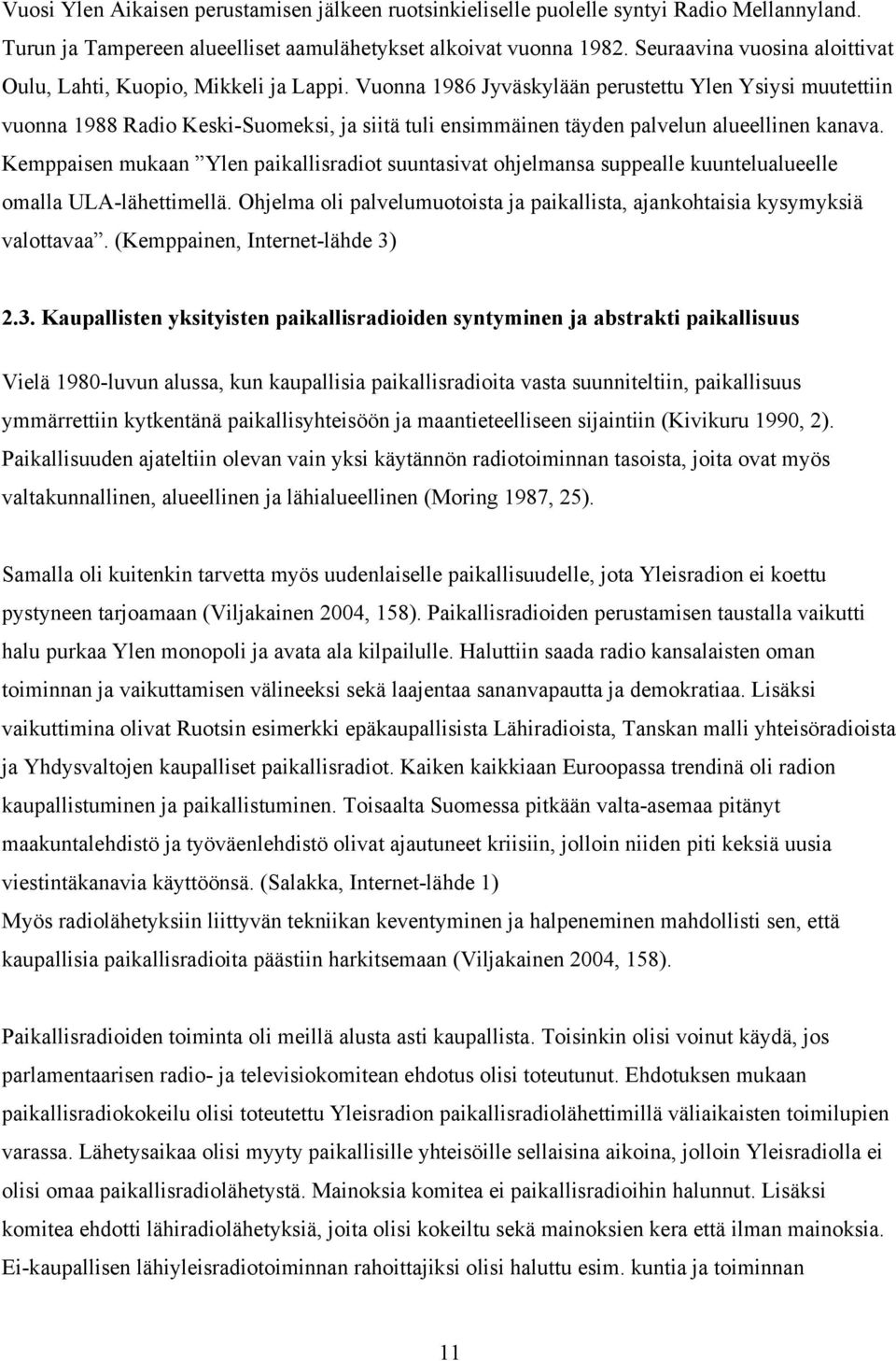 Vuonna 1986 Jyväskylään perustettu Ylen Ysiysi muutettiin vuonna 1988 Radio Keski-Suomeksi, ja siitä tuli ensimmäinen täyden palvelun alueellinen kanava.