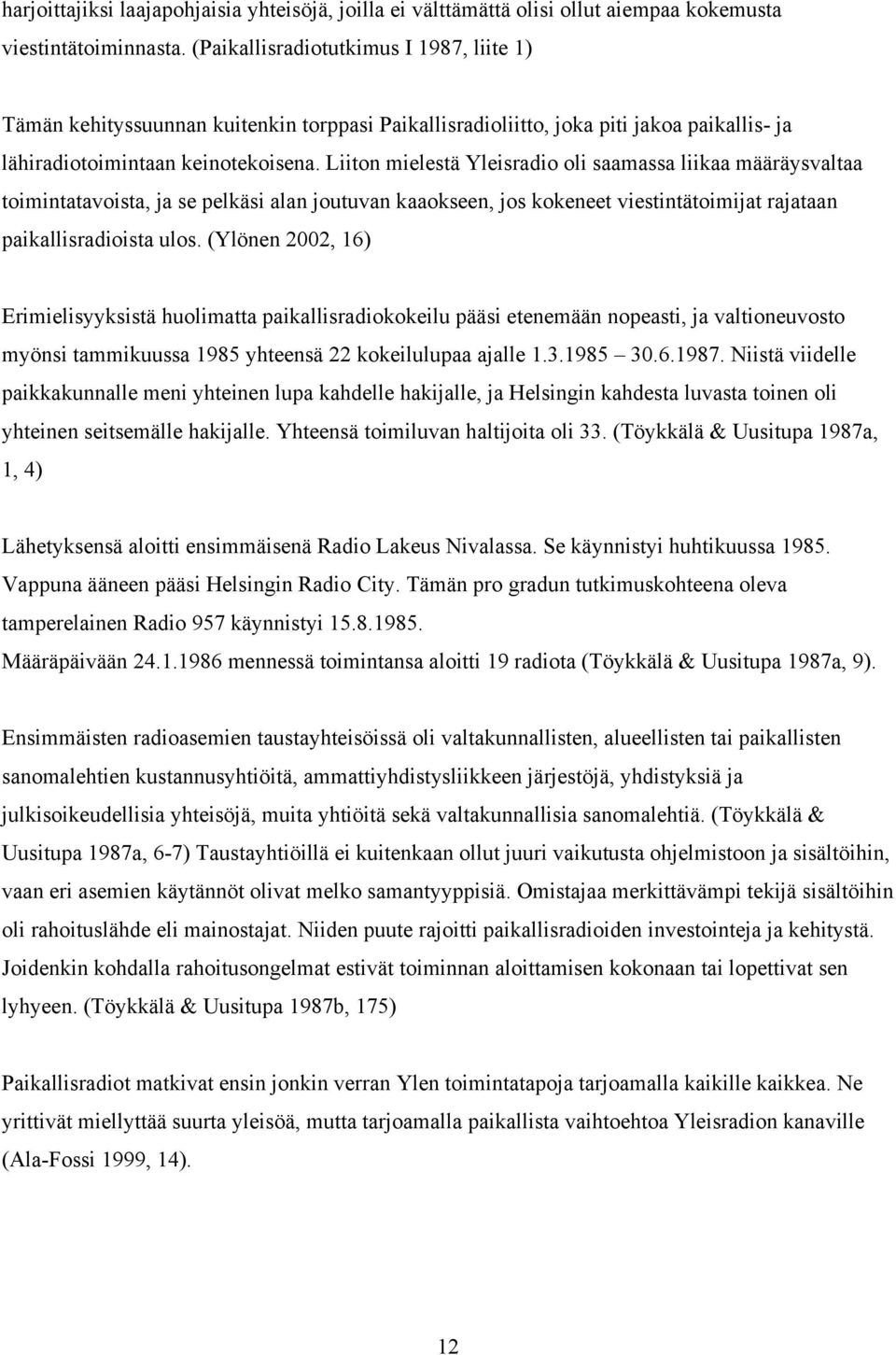 Liiton mielestä Yleisradio oli saamassa liikaa määräysvaltaa toimintatavoista, ja se pelkäsi alan joutuvan kaaokseen, jos kokeneet viestintätoimijat rajataan paikallisradioista ulos.