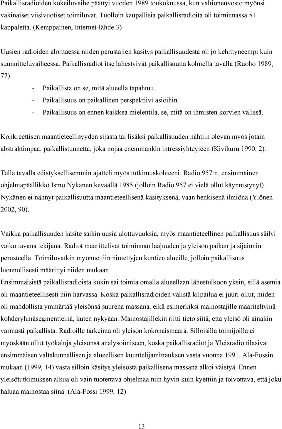 Paikallisradiot itse lähestyivät paikallisuutta kolmella tavalla (Ruoho 1989, 77): - Paikallista on se, mitä alueella tapahtuu. - Paikallisuus on paikallinen perspektiivi asioihin.