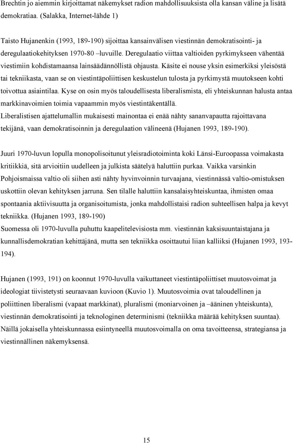 Deregulaatio viittaa valtioiden pyrkimykseen vähentää viestimiin kohdistamaansa lainsäädännöllistä ohjausta.