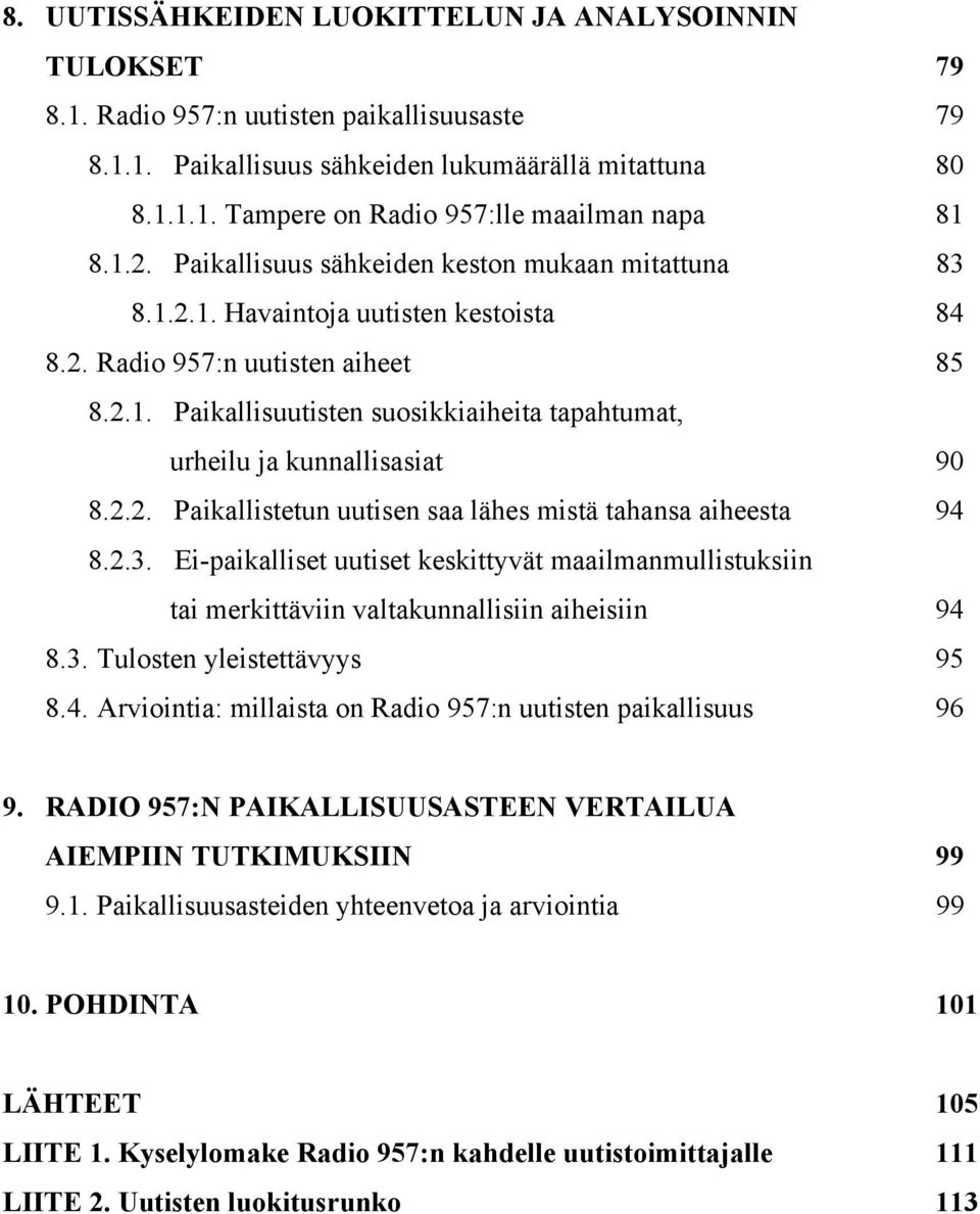 2.2. Paikallistetun uutisen saa lähes mistä tahansa aiheesta 94 8.2.3. Ei-paikalliset uutiset keskittyvät maailmanmullistuksiin tai merkittäviin valtakunnallisiin aiheisiin 94 8.3. Tulosten yleistettävyys 95 8.