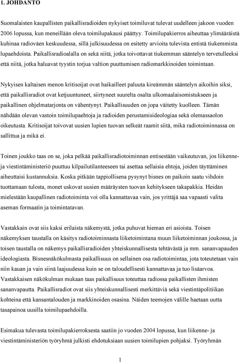 Paikallisradioalalla on sekä niitä, jotka toivottavat tiukemman sääntelyn tervetulleeksi että niitä, jotka haluavat tyystin torjua valtion puuttumisen radiomarkkinoiden toimintaan.