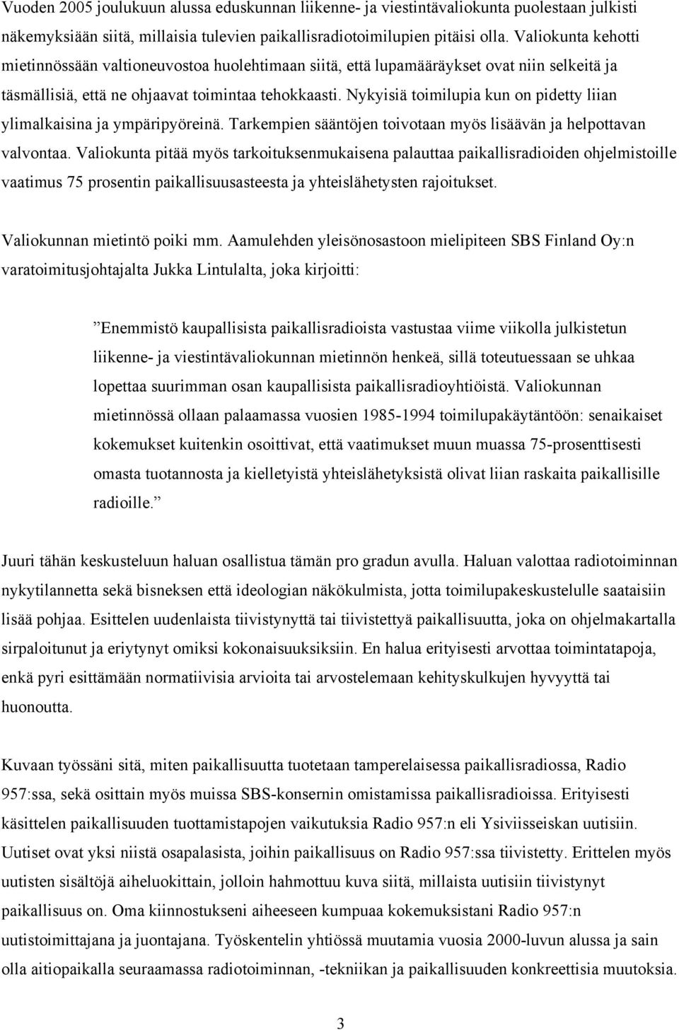 Nykyisiä toimilupia kun on pidetty liian ylimalkaisina ja ympäripyöreinä. Tarkempien sääntöjen toivotaan myös lisäävän ja helpottavan valvontaa.