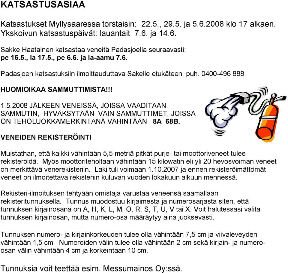 VENEIDEN REKISTERÖINTI Muistathan, että kaikki vähintään 5,5 metriä pitkät purje tai moottoriveneet tulee rekisteröidä.