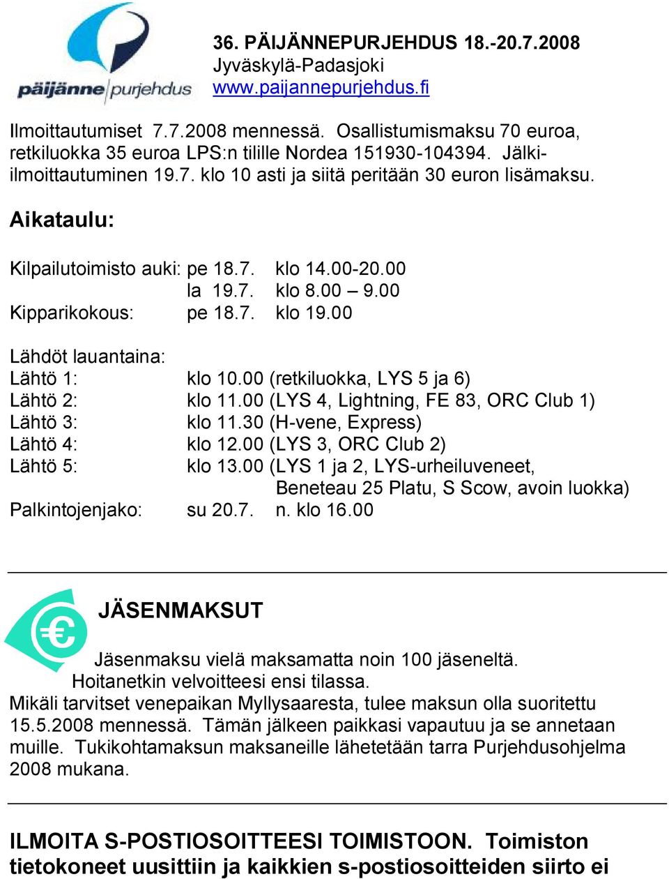 Aikataulu: Kilpailutoimisto auki: pe 18.7. klo 14.00 20.00 la 19.7. klo 8.00 9.00 Kipparikokous: pe 18.7. klo 19.00 Lähdöt lauantaina: Lähtö 1: klo 10.00 (retkiluokka, LYS 5 ja 6) Lähtö 2: klo 11.