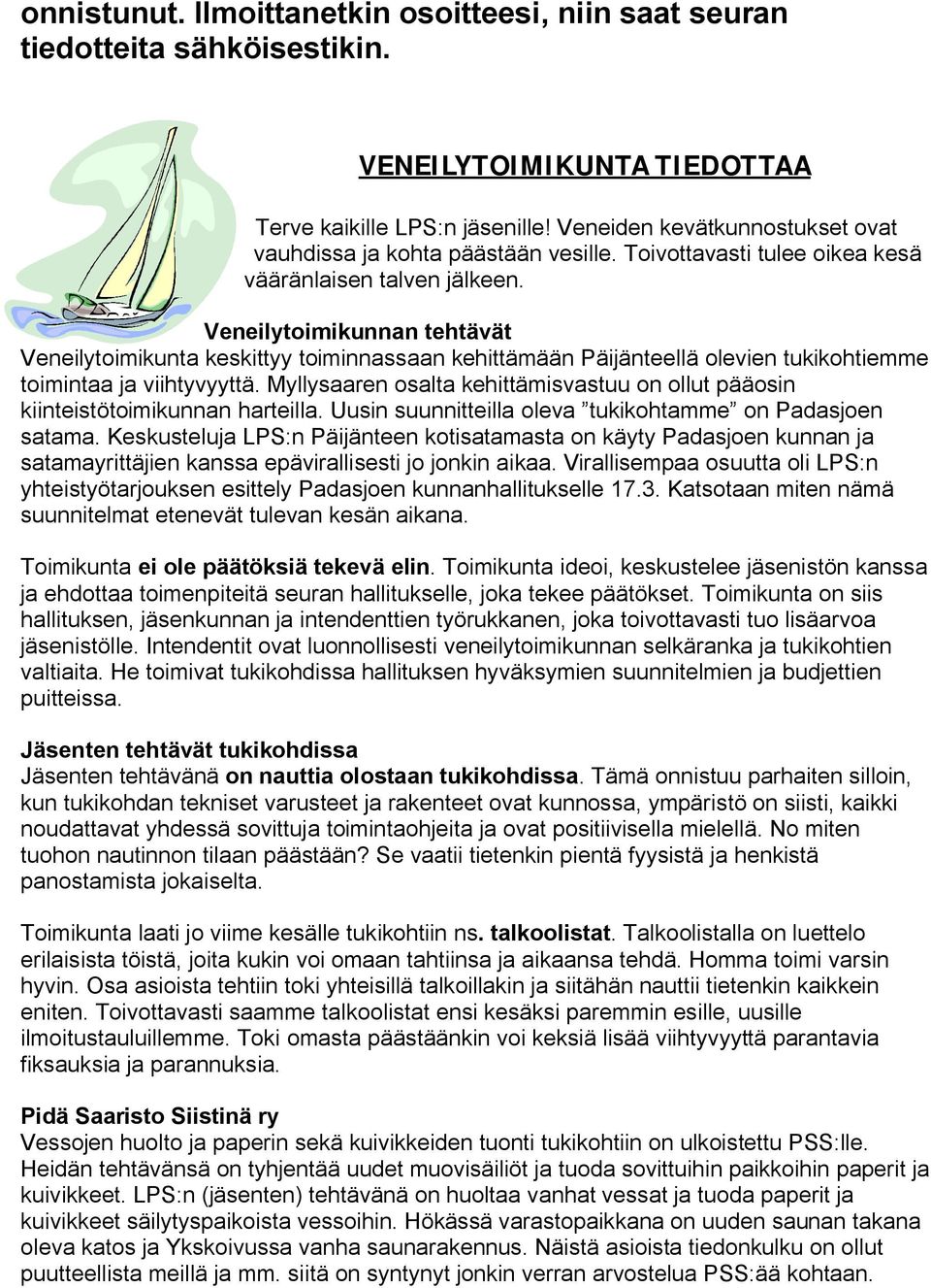 Veneilytoimikunnan tehtävät Veneilytoimikunta keskittyy toiminnassaan kehittämään Päijänteellä olevien tukikohtiemme toimintaa ja viihtyvyyttä.