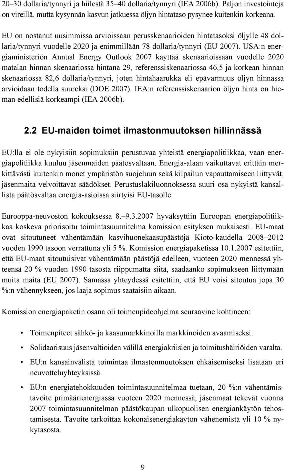 USA:n energiaministeriön Annual Energy Outlook 2007 käyttää skenaarioissaan vuodelle 2020 matalan hinnan skenaariossa hintana 29, referenssiskenaariossa 46,5 ja korkean hinnan skenaariossa 82,6