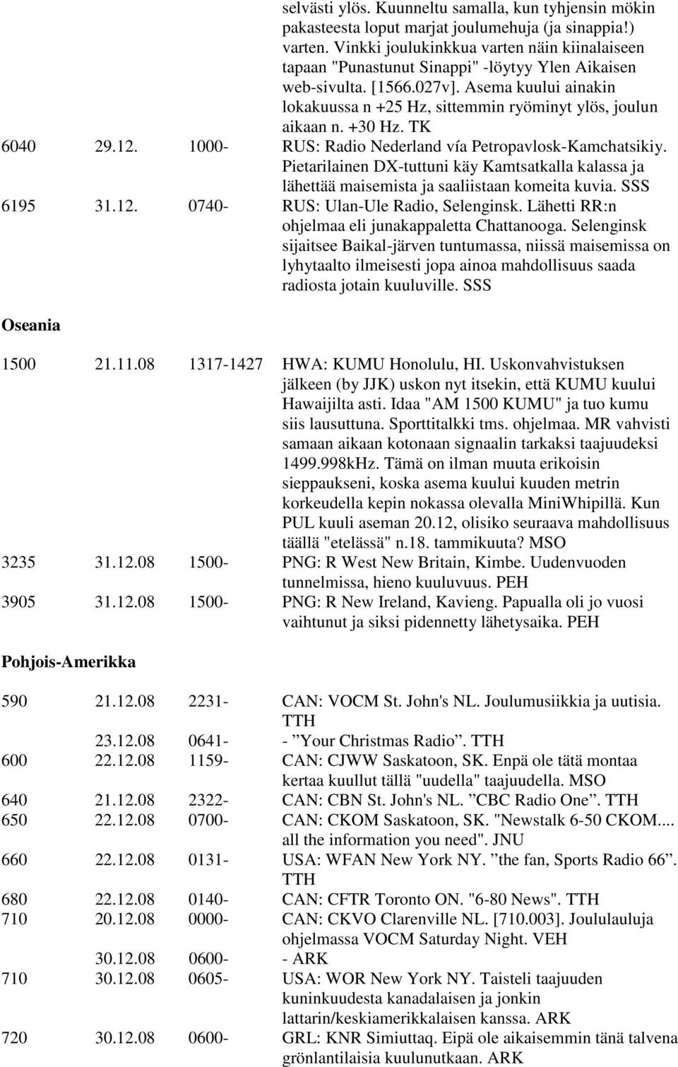 Asema kuului ainakin lokakuussa n +25 Hz, sittemmin ryöminyt ylös, joulun aikaan n. +30 Hz. TK 6040 29.12. 1000- RUS: Radio Nederland vía Petropavlosk-Kamchatsikiy.