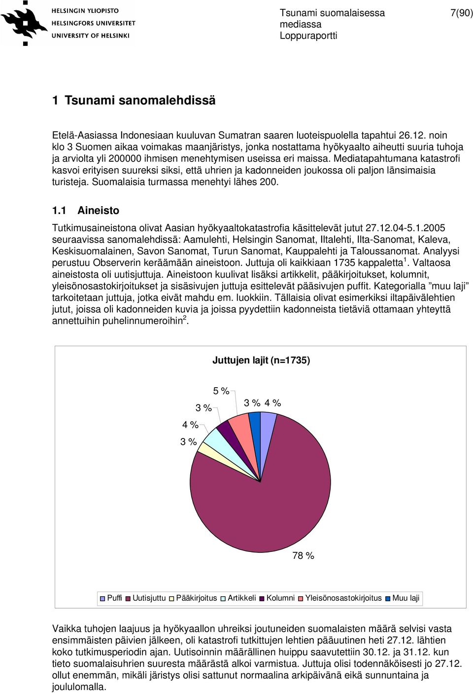 Mediatapahtumana katastrofi kasvoi erityisen suureksi siksi, että uhrien ja kadonneiden joukossa oli paljon länsimaisia turisteja. Suomalaisia turmassa menehtyi lähes 200. 1.