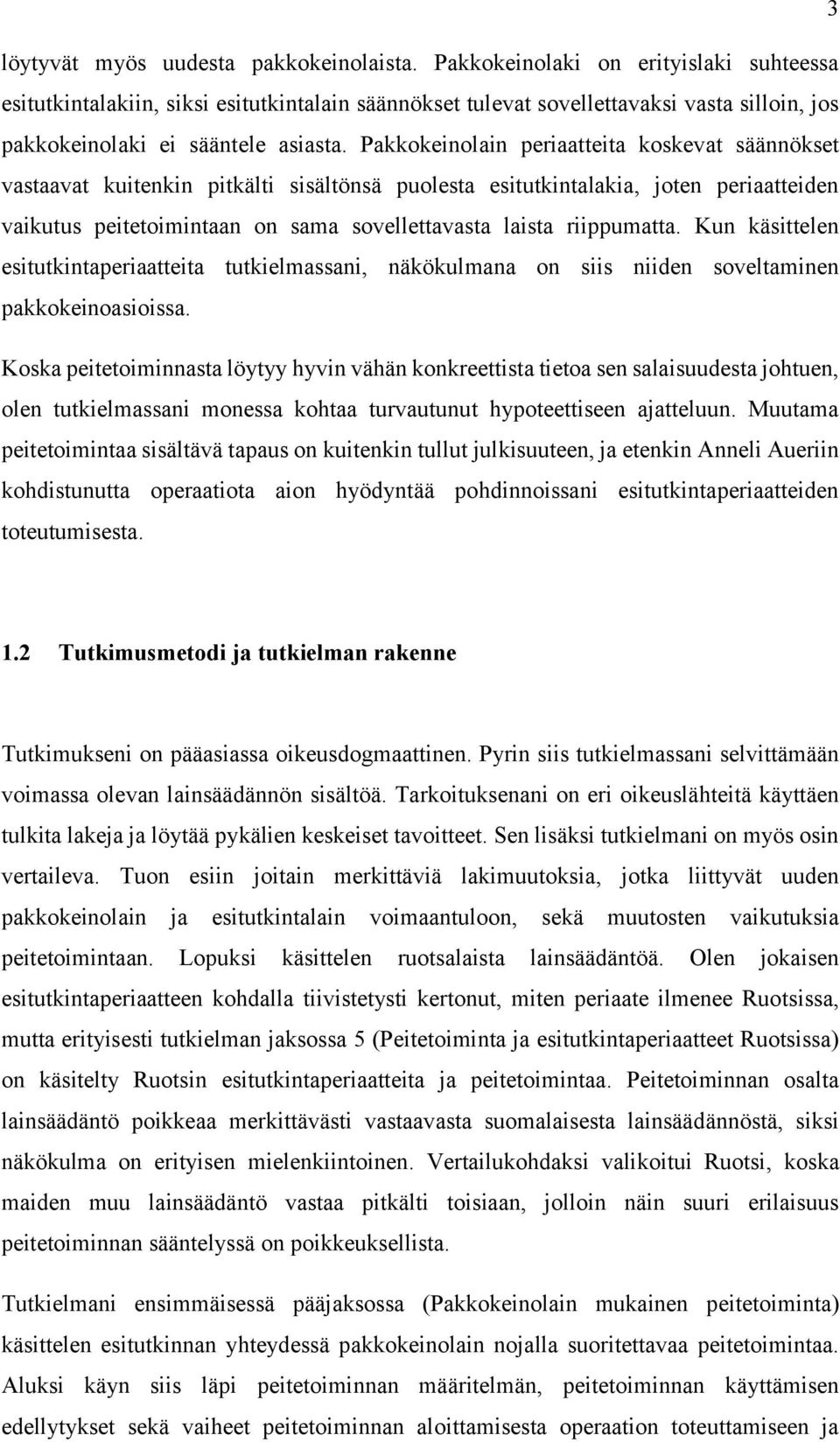 Pakkokeinolain periaatteita koskevat säännökset vastaavat kuitenkin pitkälti sisältönsä puolesta esitutkintalakia, joten periaatteiden vaikutus peitetoimintaan on sama sovellettavasta laista